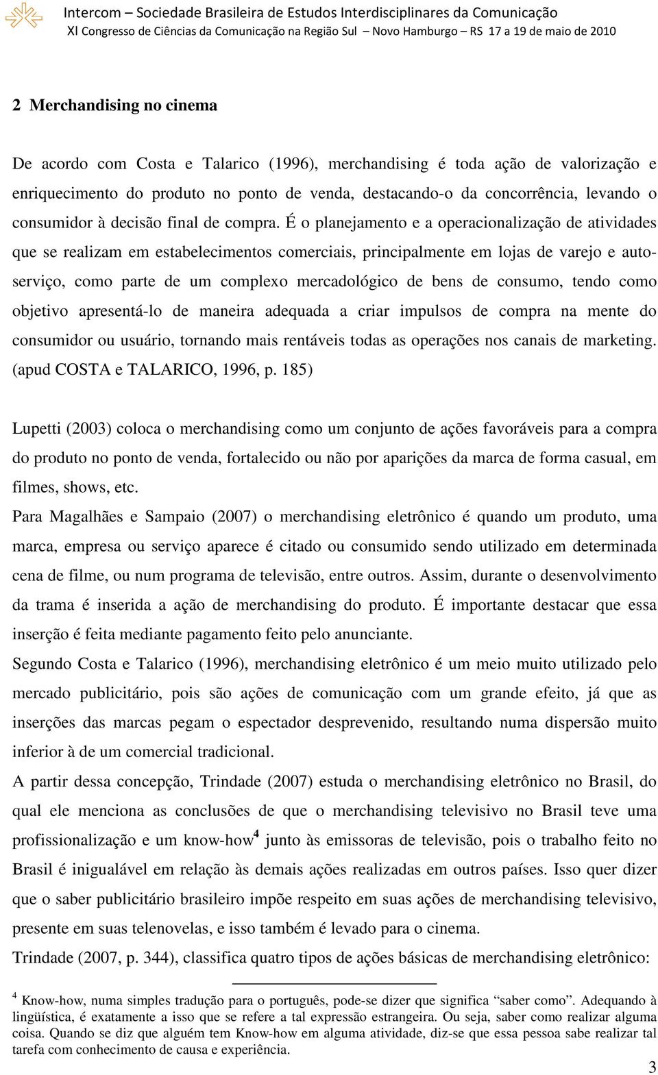 É o planejamento e a operacionalização de atividades que se realizam em estabelecimentos comerciais, principalmente em lojas de varejo e autoserviço, como parte de um complexo mercadológico de bens