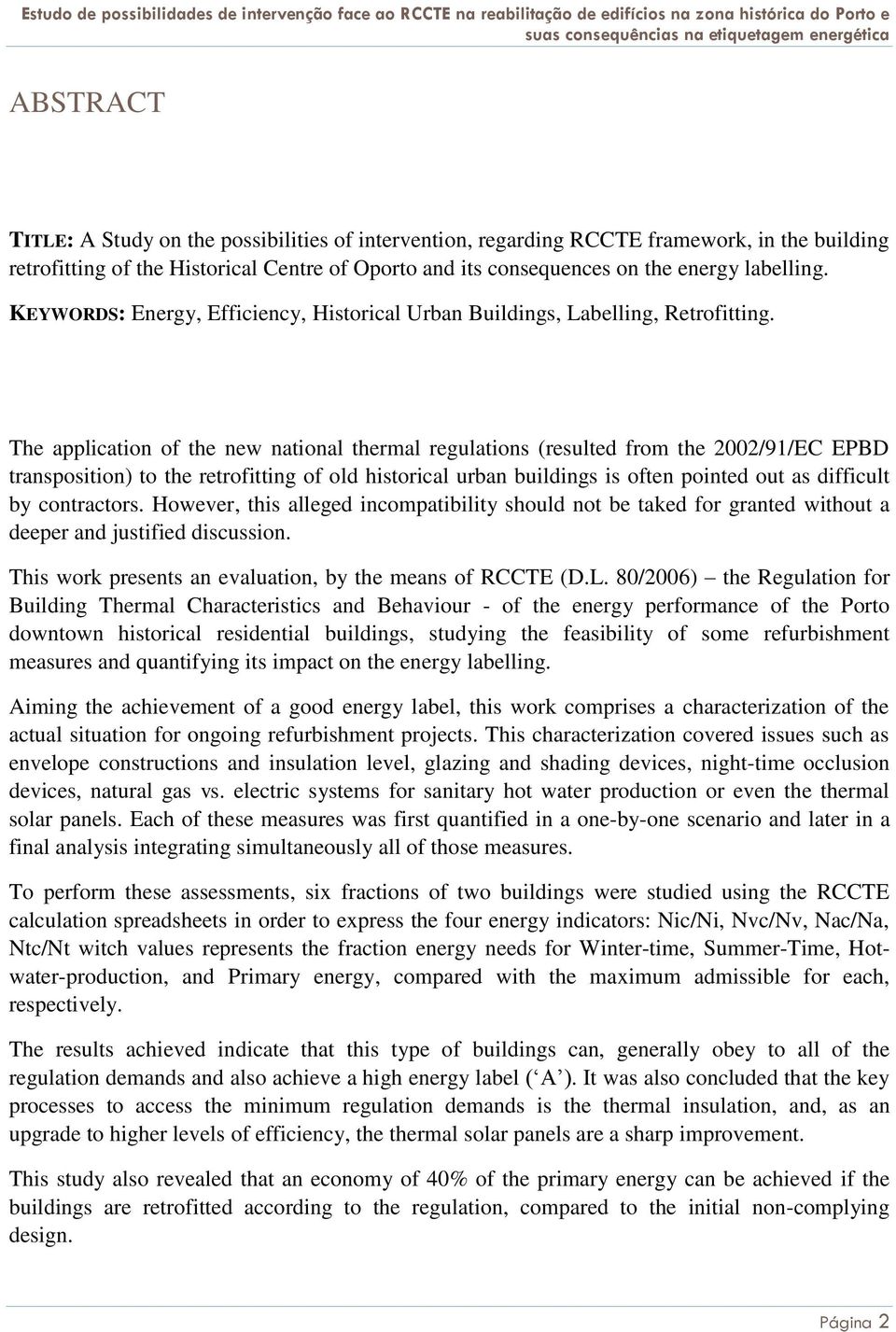 The application of the new national thermal regulations (resulted from the 2002/91/EC EPBD transposition) to the retrofitting of old historical urban buildings is often pointed out as difficult by
