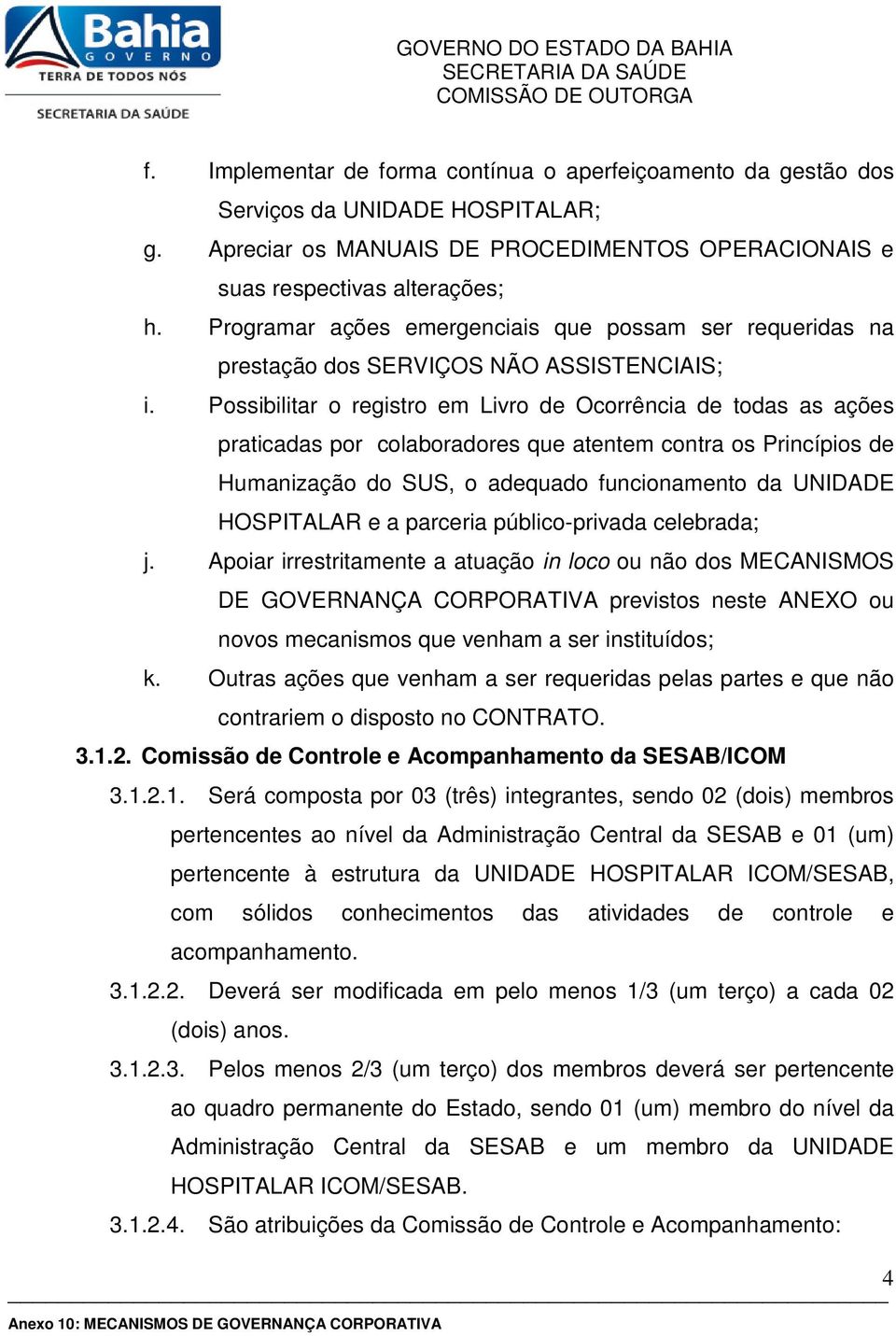 Possibilitar o registro em Livro de Ocorrência de todas as ações praticadas por colaboradores que atentem contra os Princípios de Humanização do SUS, o adequado funcionamento da UNIDADE HOSPITALAR e