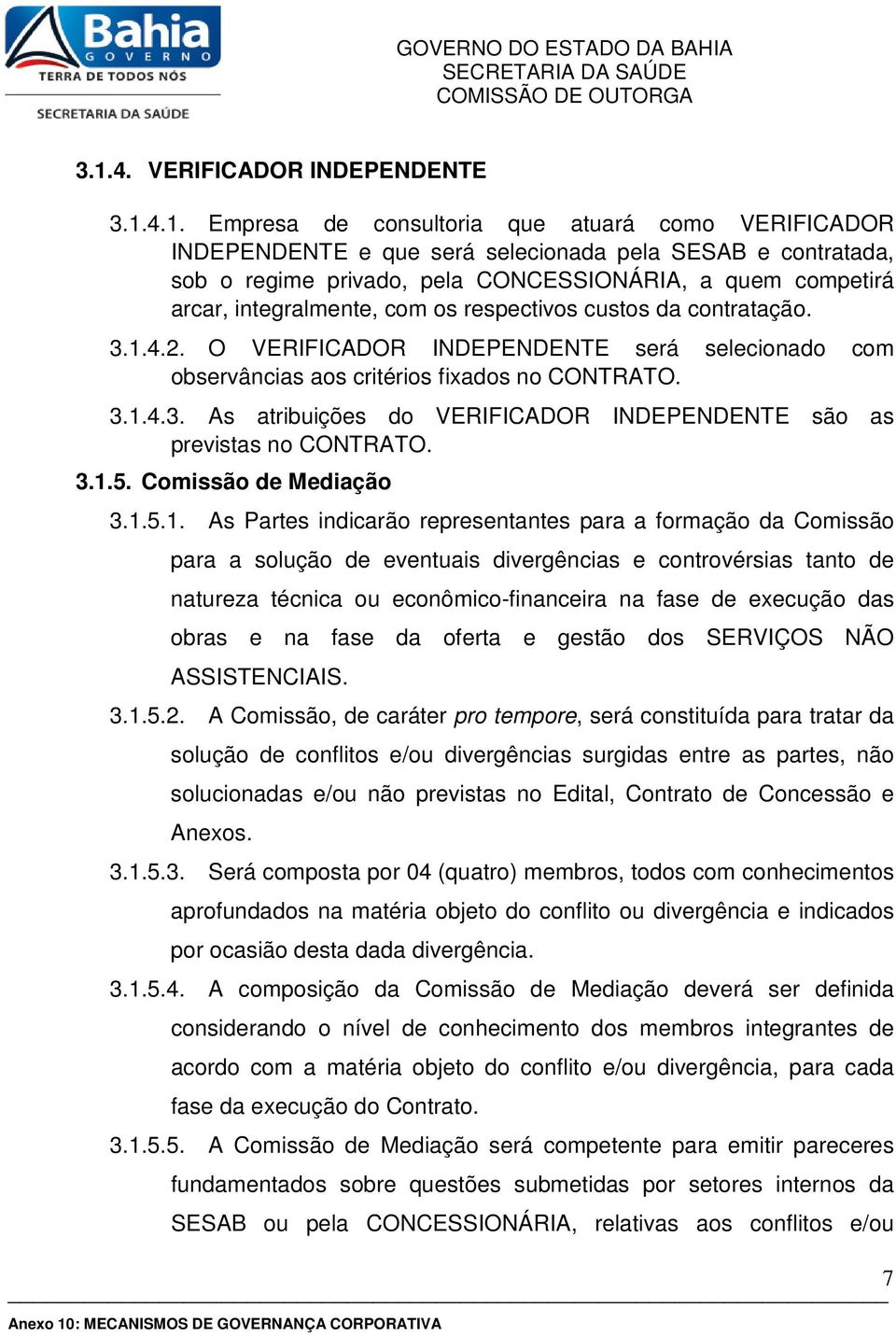 3.1.5. Comissão de Mediação 3.1.5.1. As Partes indicarão representantes para a formação da Comissão para a solução de eventuais divergências e controvérsias tanto de natureza técnica ou