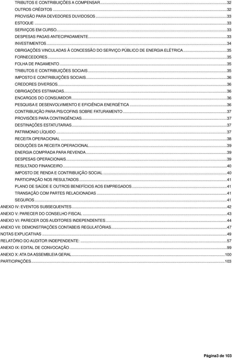 .. 36 CREDORES DIVERSOS... 36 OBRIGAÇÕES ESTIMADAS... 36 ENCARGOS DO CONSUMIDOR... 36 PESQUISA E DESENVOLVIMENTO E EFICIÊNCIA ENERGÉTICA... 36 CONTRIBUIÇÃO PARA PIS/COFINS SOBRE FATURAMENTO.