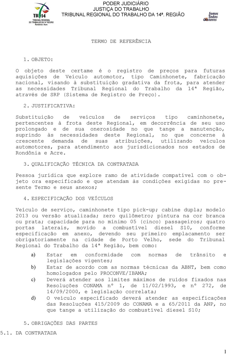 necessidades Tribunal Regional do Trabalho da 14ª Região, através de SRP (Sistema de Registro de Preço). 2.