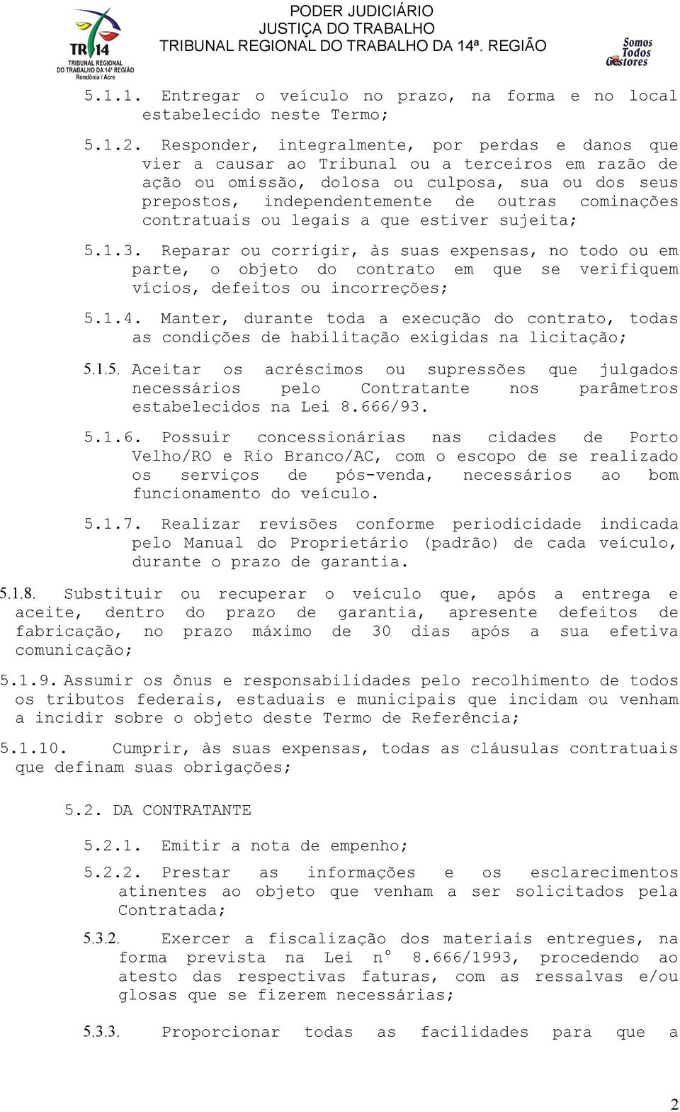 Reparar ou corrigir, às suas expensas, no todo ou em parte, o objeto do contrato em que se verifiquem vícios, defeitos ou incorreções; 5.1.4.