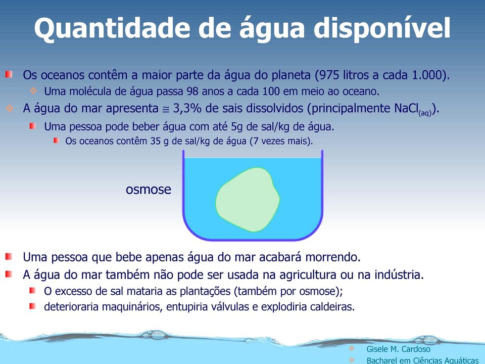 Uma pessoa pode beber água com até 5g de sal/kg de água. Os oceanos contêm 35 g de sal/kg de água (7 vezes mais).