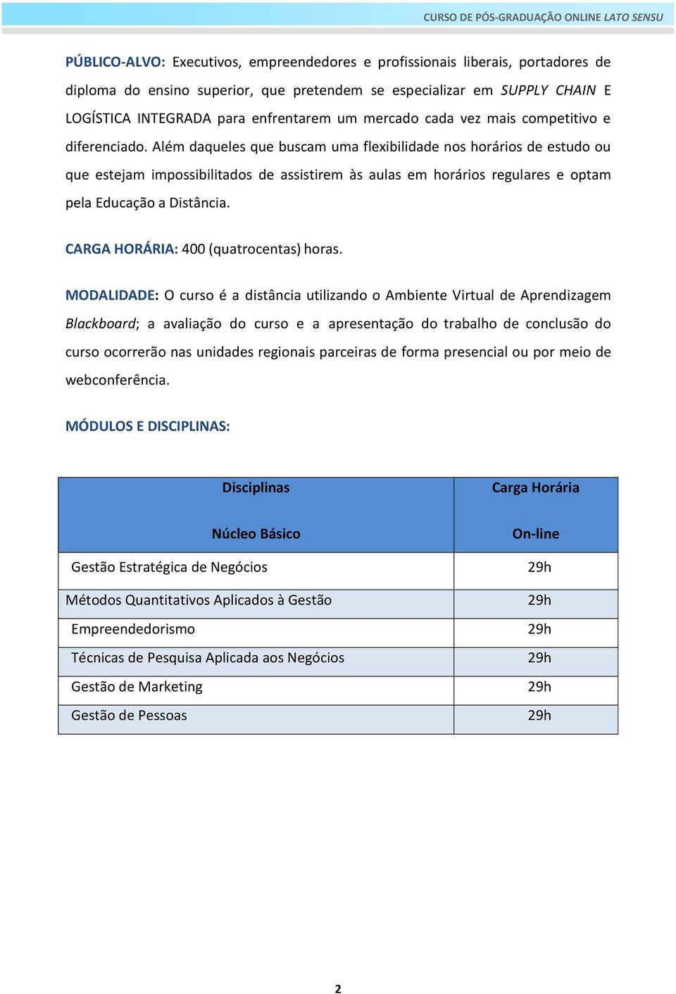 Além daqueles que buscam uma flexibilidade nos horários de estudo ou que estejam impossibilitados de assistirem às aulas em horários regulares e optam pela Educação a Distância.