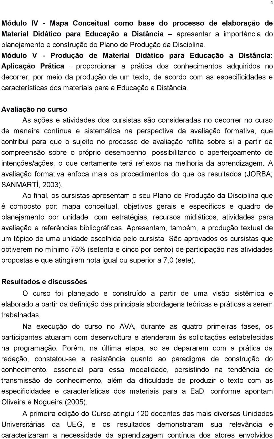 Módulo V - Produção de Material Didático para Educação a Distância: Aplicação Prática - proporcionar a prática dos conhecimentos adquiridos no decorrer, por meio da produção de um texto, de acordo