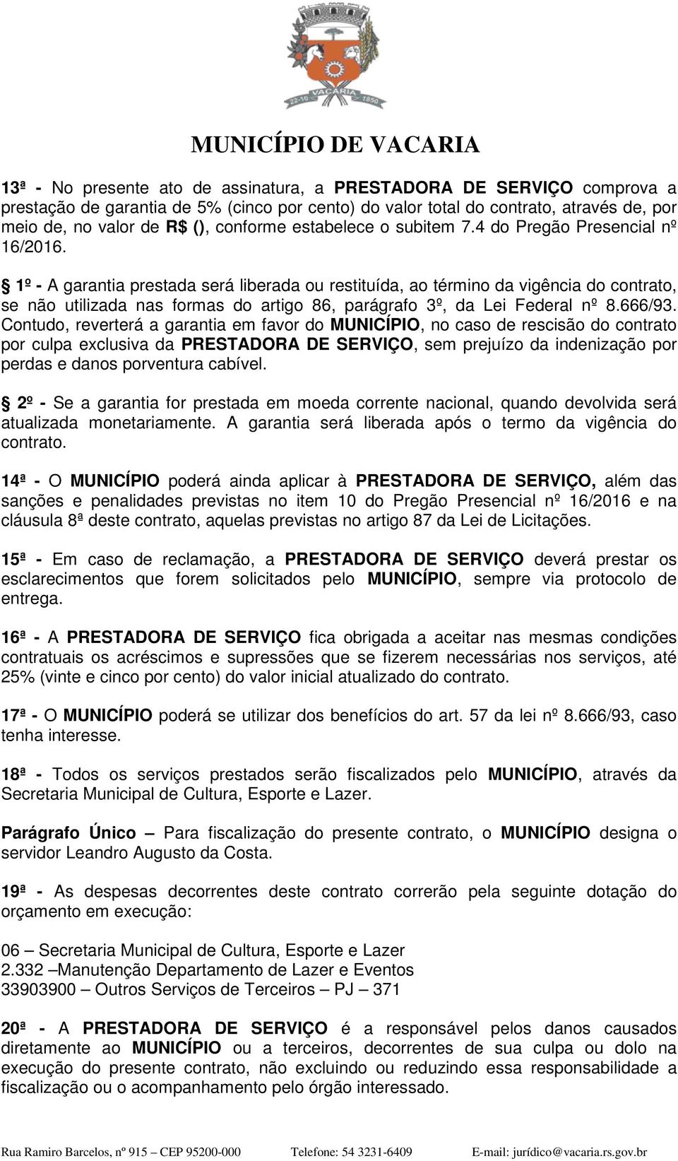 1º - A garantia prestada será liberada ou restituída, ao término da vigência do contrato, se não utilizada nas formas do artigo 86, parágrafo 3º, da Lei Federal nº 8.666/93.