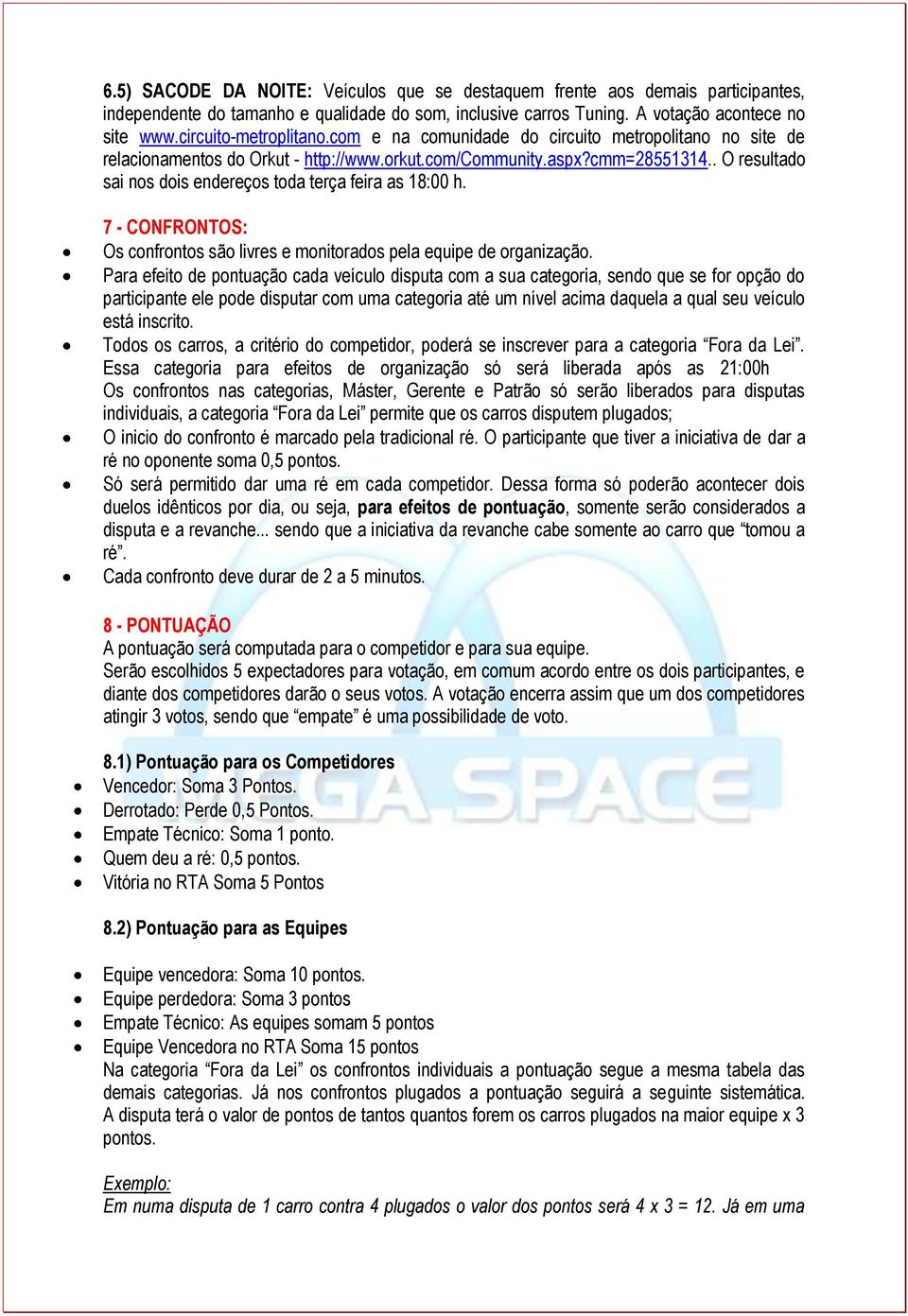 . O resultado sai nos dois endereços toda terça feira as 18:00 h. 7 - CONFRONTOS: Os confrontos são livres e monitorados pela equipe de organização.