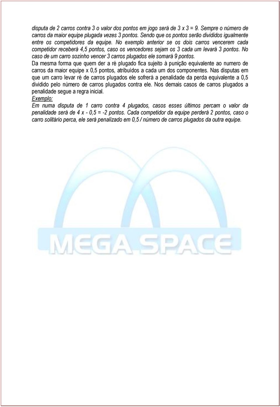 No exemplo anterior se os dois carros vencerem cada competidor receberá 4,5 pontos, caso os vencedores sejam os 3 cada um levará 3 pontos.