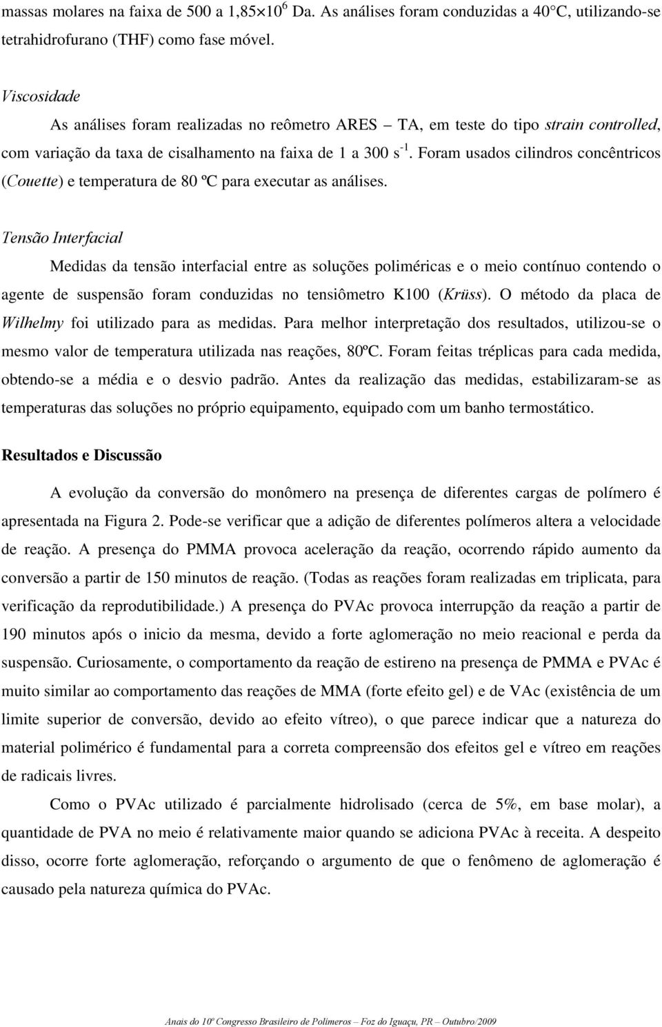 Foram usados cilindros concêntricos (Couette) e temperatura de 80 ºC para executar as análises.