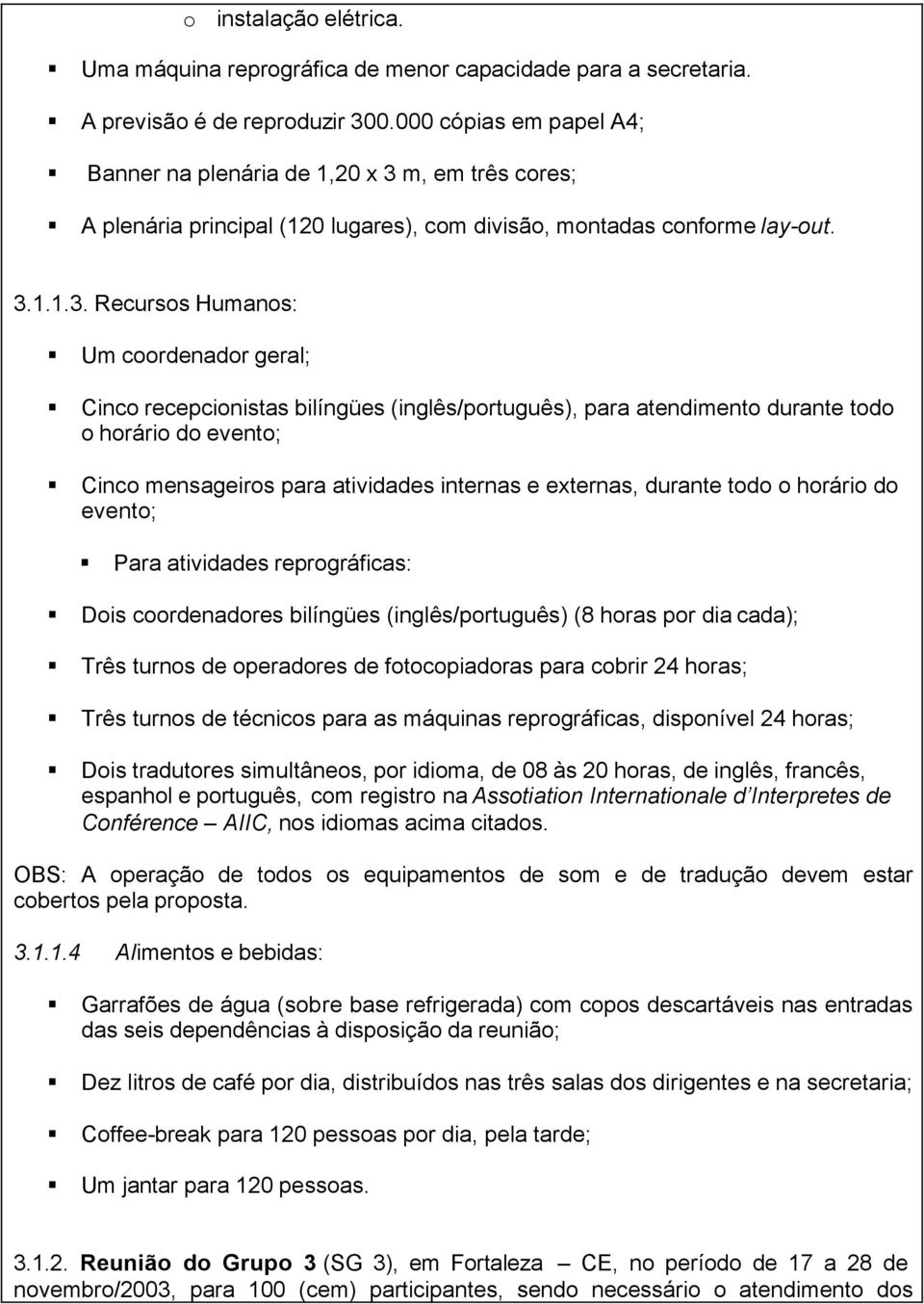 m, em três cores; A plenária principal (120 lugares), com divisão, montadas conforme lay-out. 3.