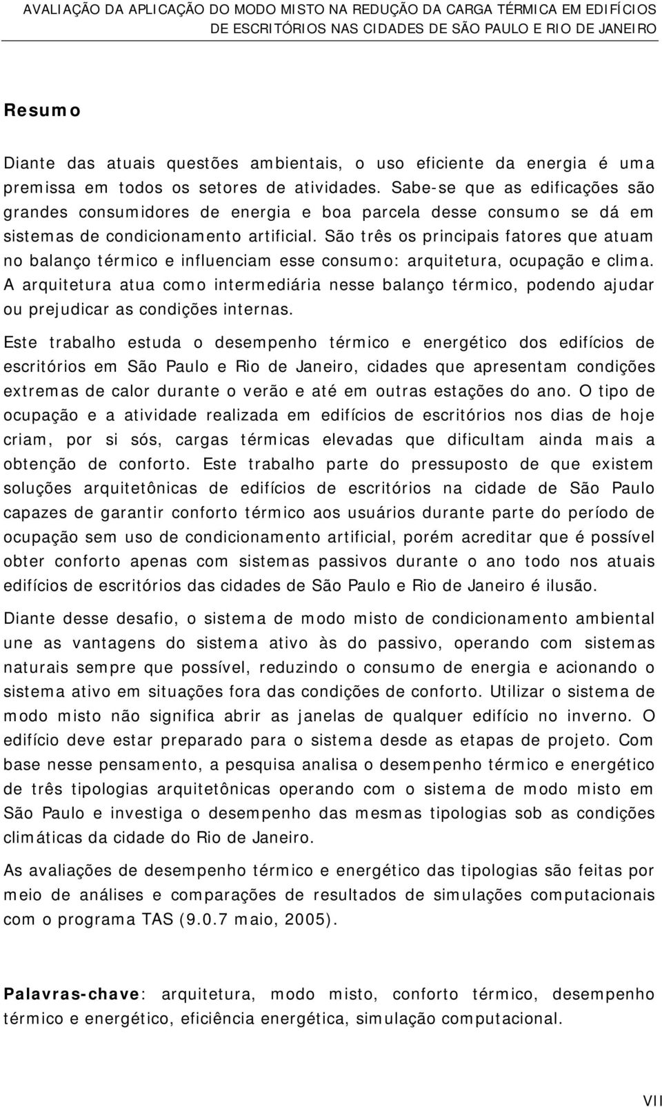 São três os principais fatores que atuam no balanço térmico e influenciam esse consumo: arquitetura, ocupação e clima.