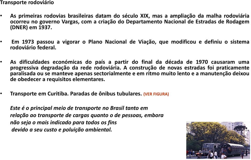 As dificuldades económicas do país a partir do final da década de 1970 causaram uma progressiva degradação da rede rodoviária.