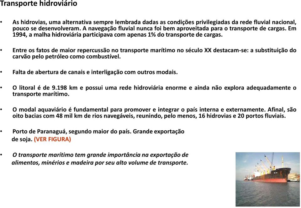 Entre os fatos de maior repercussão no transporte marítimo no século XX destacam-se: a substituição do carvão pelo petróleo como combustível.