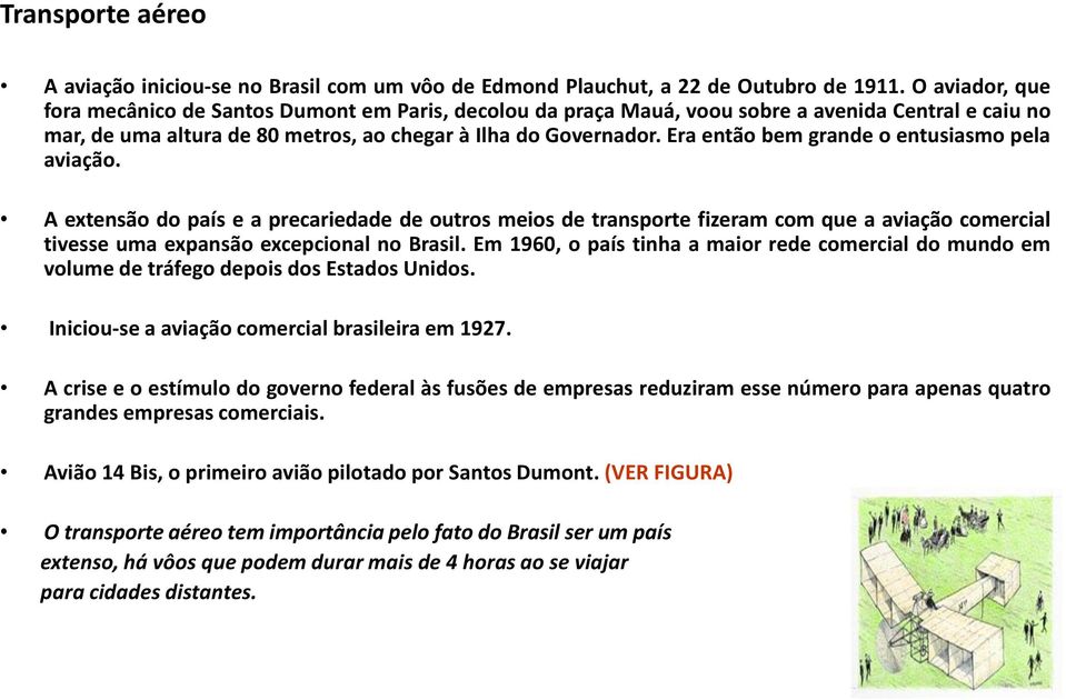 Era então bem grande o entusiasmo pela aviação. A extensão do país e a precariedade de outros meios de transporte fizeram com que a aviação comercial tivesse uma expansão excepcional no Brasil.