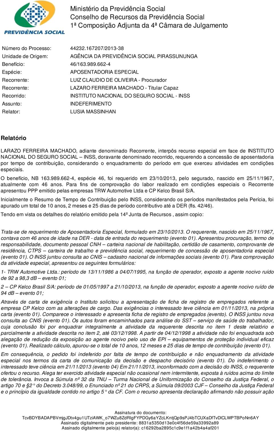 662-4 Espécie: APOSENTADORIA ESPECIAL Recorrente: LUIZ CLAUDIO DE OLIVEIRA - Procurador Recorrente: LAZARO FERREIRA MACHADO - Titular Capaz Recorrido: INSTITUTO NACIONAL DO SEGURO SOCIAL - INSS