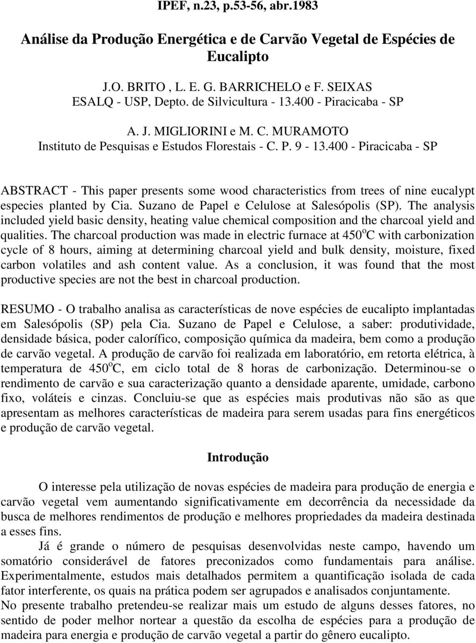 400 - Piracicaba - SP ABSTRACT - This paper presents some wood characteristics from trees of nine eucalypt especies planted by Cia. Suzano de Papel e Celulose at Salesópolis (SP).