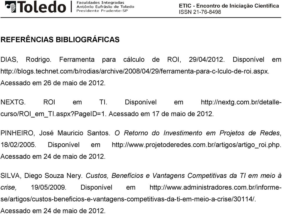 O Retorno do Investimento em Projetos de Redes, 18/02/2005. Disponível em http://www.projetoderedes.com.br/artigos/artigo_roi.php. Acessado em 24 de maio de 2012. SILVA, Diego Souza Nery.