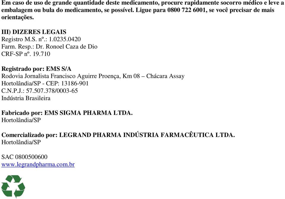 710 Registrado por: EMS S/A Rodovia Jornalista Francisco Aguirre Proença, Km 08 Chácara Assay Hortolândia/SP - CEP: 13186-901 C.N.P.J.: 57.507.