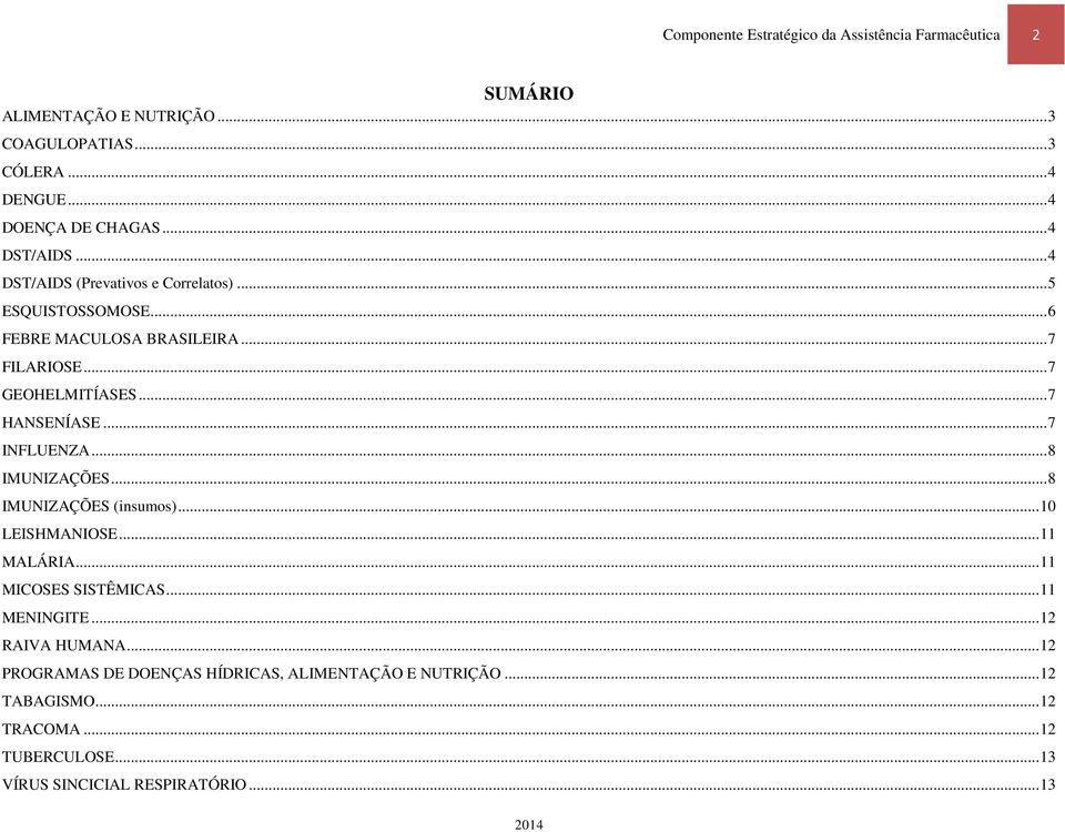 .. 7 HANSENÍASE... 7 INFLUENZA... 8 IMUNIZAÇÕES... 8 IMUNIZAÇÕES (insumos)... 10 LEISHMANIOSE... 11 MALÁRIA... 11 MICOSES SISTÊMICAS... 11 MENINGITE.