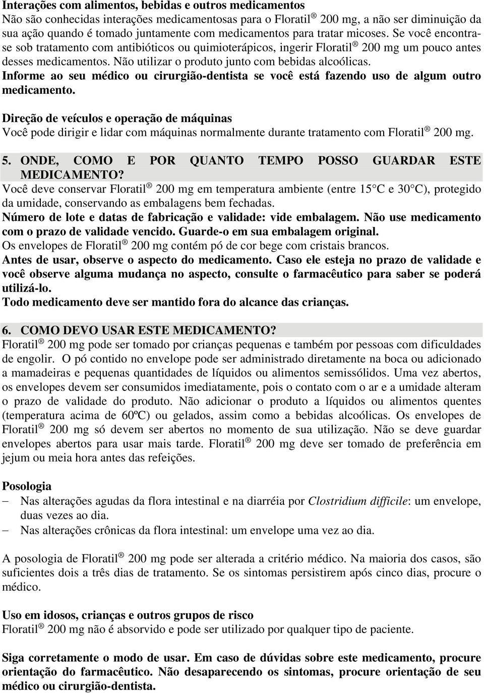 Não utilizar o produto junto com bebidas alcoólicas. Informe ao seu médico ou cirurgião-dentista se você está fazendo uso de algum outro medicamento.