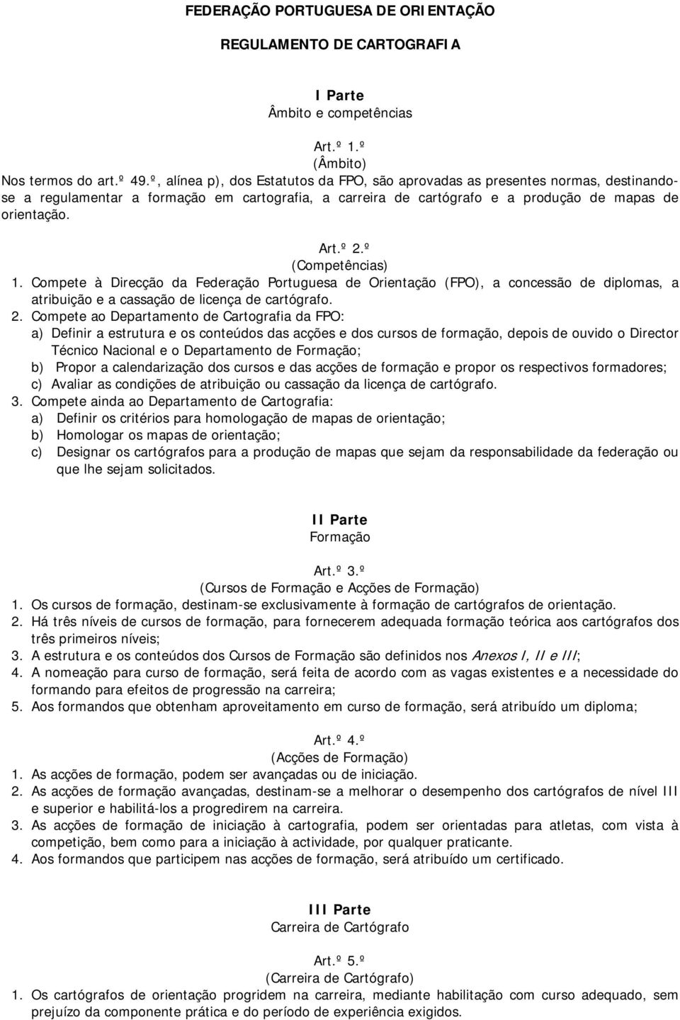 º (Competências) 1. Compete à Direcção da Federação Portuguesa de Orientação (FPO), a concessão de diplomas, a atribuição e a cassação de licença de cartógrafo. 2.