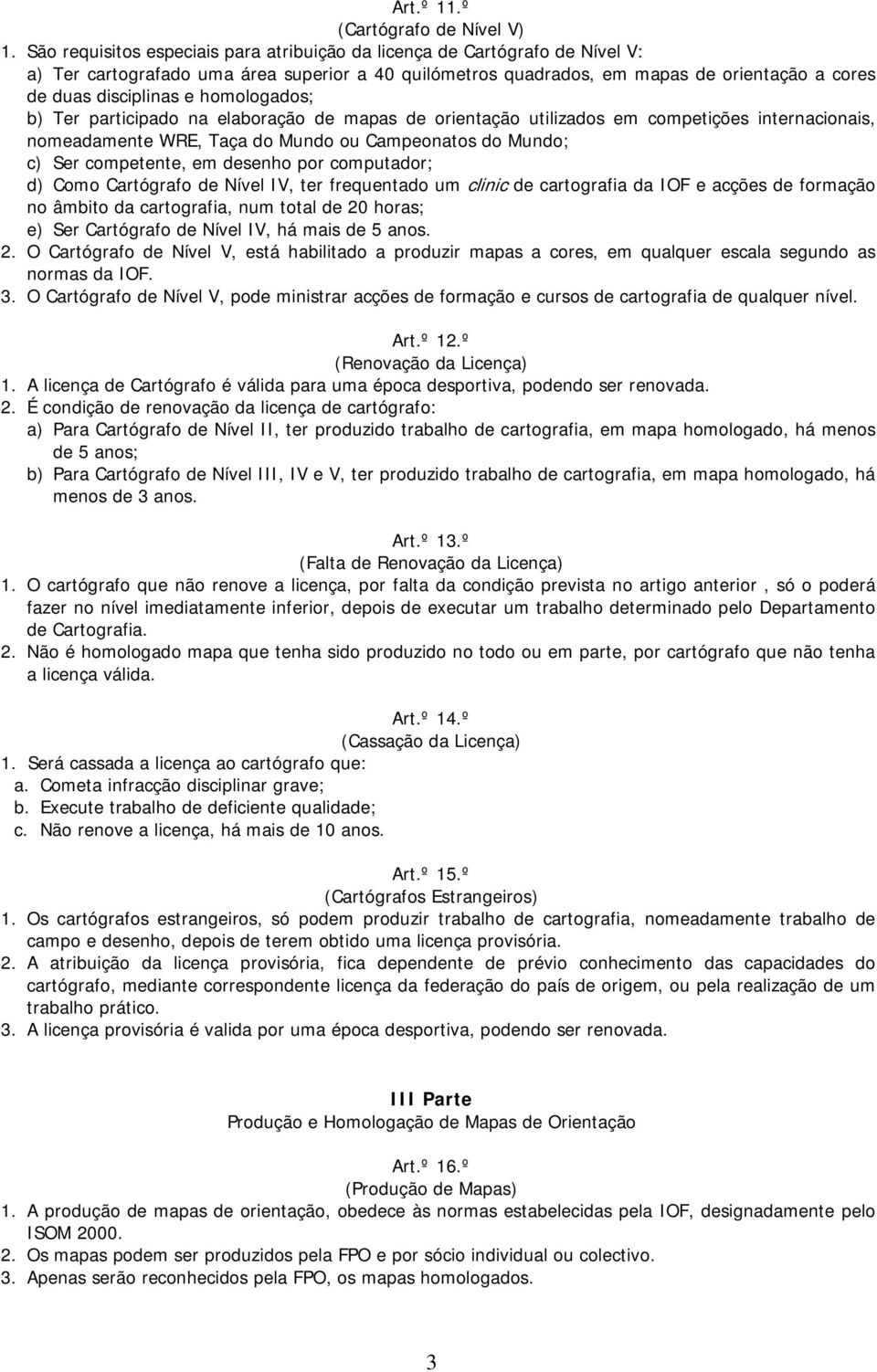 homologados; b) Ter participado na elaboração de mapas de orientação utilizados em competições internacionais, nomeadamente WRE, Taça do Mundo ou Campeonatos do Mundo; c) Ser competente, em desenho