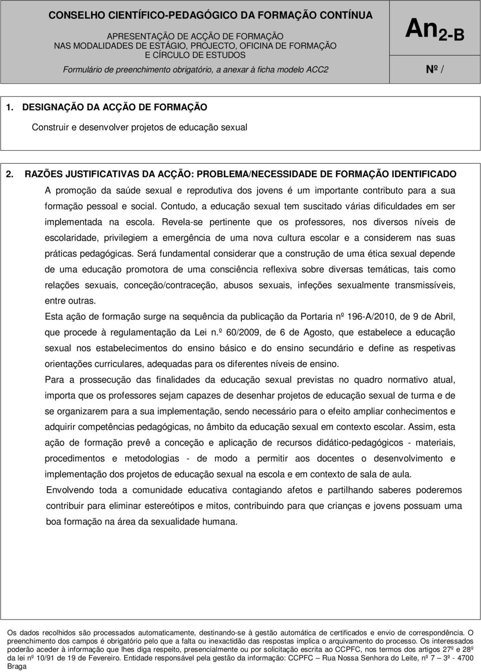 RAZÕES JUSTIFICATIVAS DA ACÇÃO: PROBLEMA/NECESSIDADE DE FORMAÇÃO IDENTIFICADO A promoção da saúde sexual e reprodutiva dos jovens é um importante contributo para a sua formação pessoal e social.