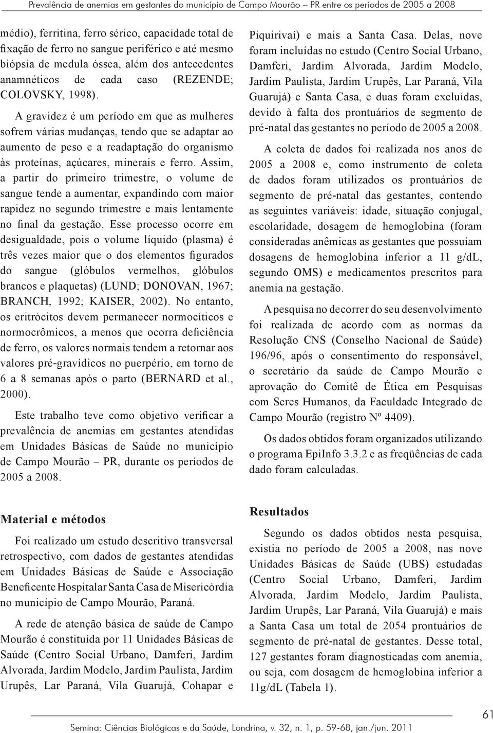 A gravidez é um período em que as mulheres sofrem várias mudanças, tendo que se adaptar ao aumento de peso e a readaptação do organismo às proteínas, açúcares, minerais e ferro.