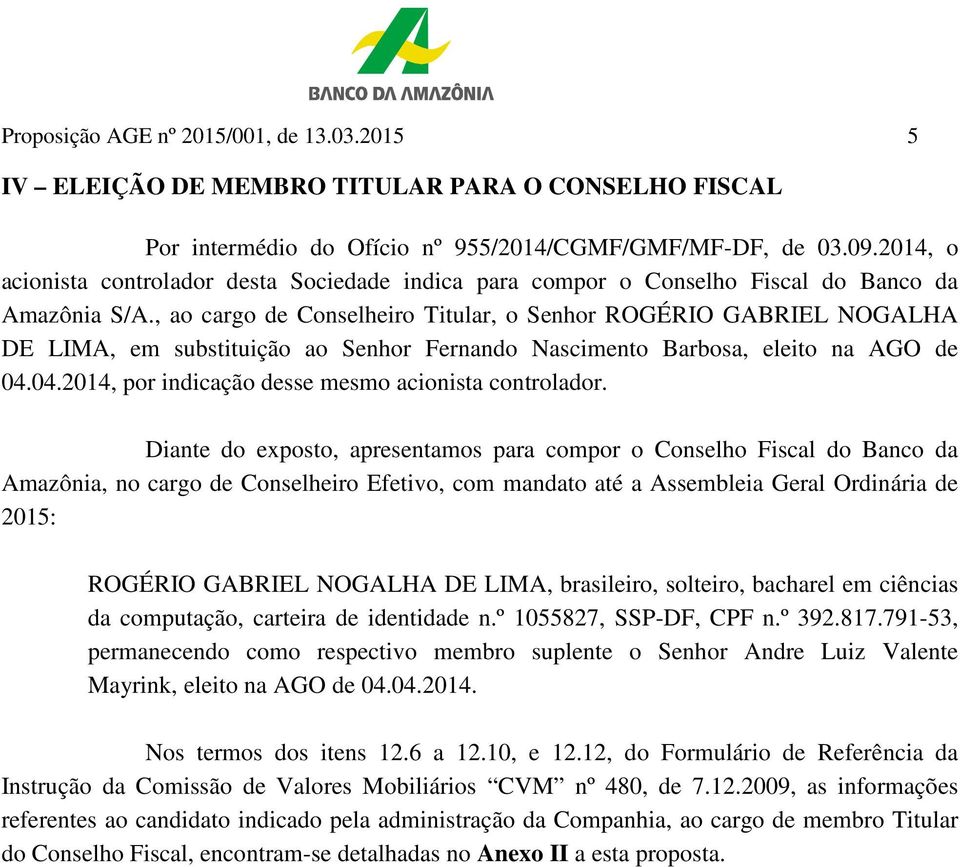 , ao cargo de Conselheiro Titular, o Senhor ROGÉRIO GABRIEL NOGALHA DE LIMA, em substituição ao Senhor Fernando Nascimento Barbosa, eleito na AGO de 04.