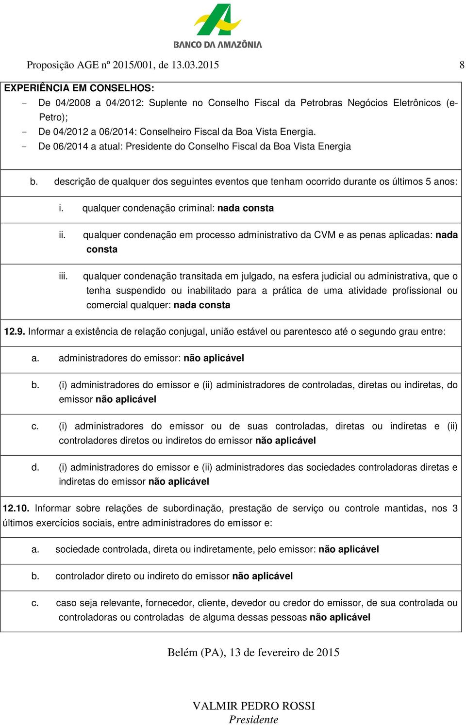 - De 06/2014 a atual: Presidente do Conselho Fiscal da Boa Vista Energia b. descrição de qualquer dos seguintes eventos que tenham ocorrido durante os últimos 5 anos: i.