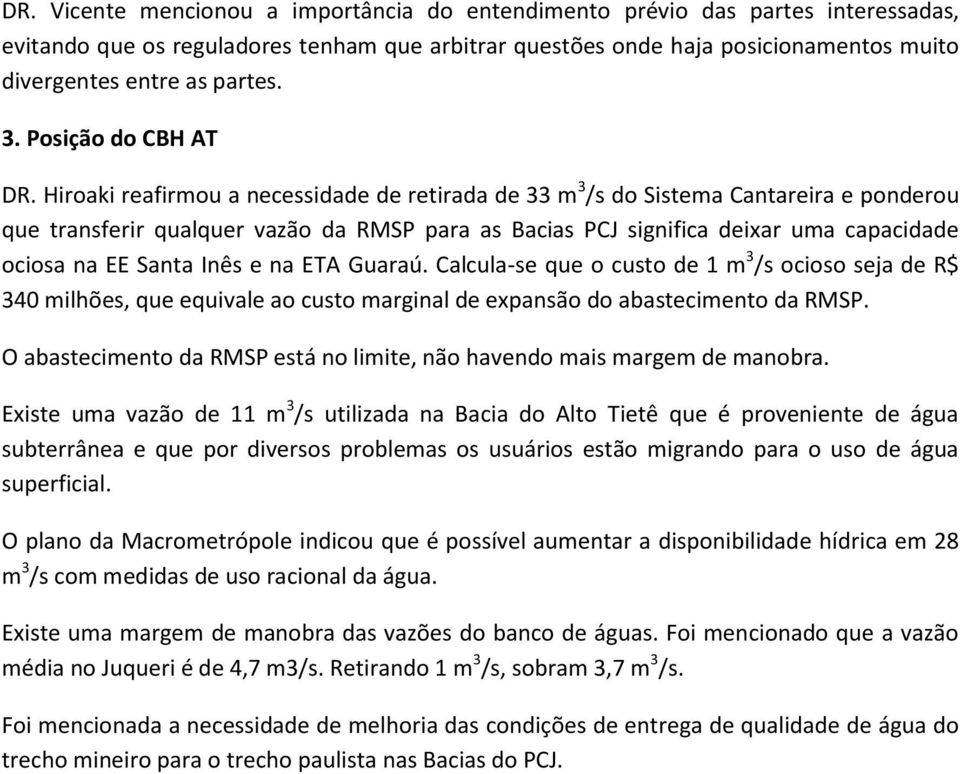 Hiroaki reafirmou a necessidade de retirada de 33 m 3 /s do Sistema Cantareira e ponderou que transferir qualquer vazão da RMSP para as Bacias PCJ significa deixar uma capacidade ociosa na EE Santa