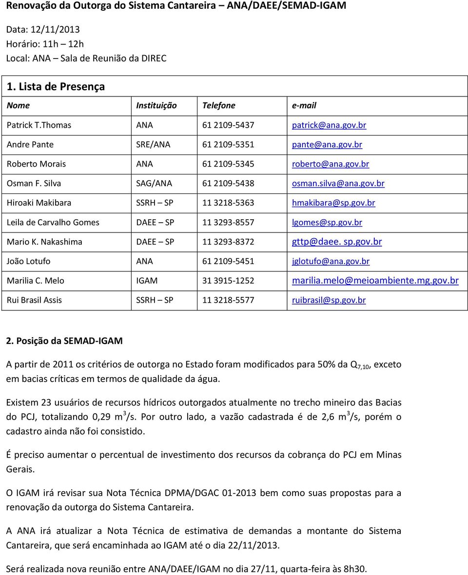 Nakashima DAEE SP 11 3293-8372 gttp@daee. sp.gov.br Marilia C. Melo IGAM 31 3915-1252 marilia.melo@meioambiente.mg.gov.br Rui Brasil Assis SSRH SP 11 3218-5577 ruibrasil@sp.gov.br 2.