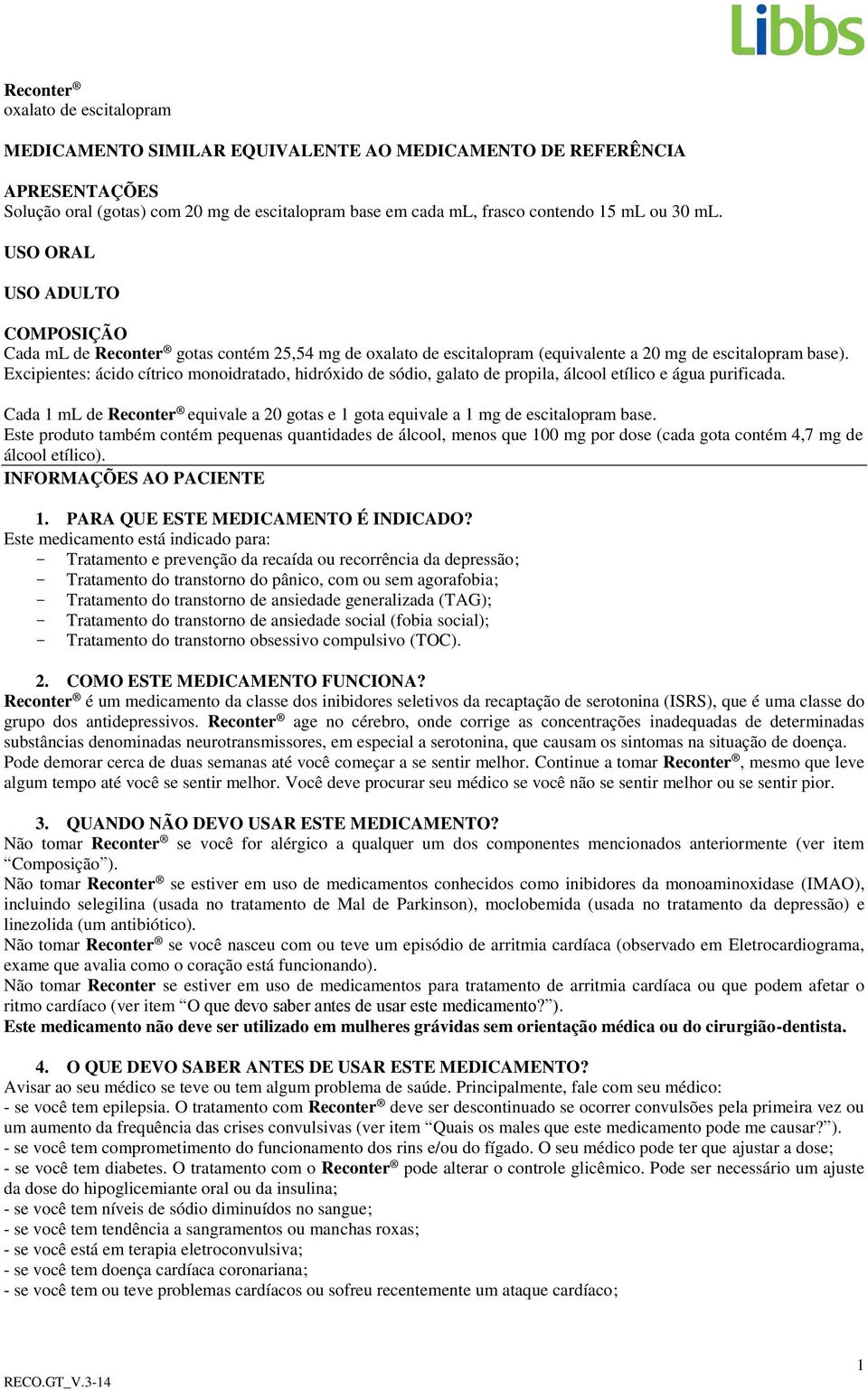 Excipientes: ácido cítrico monoidratado, hidróxido de sódio, galato de propila, álcool etílico e água purificada.