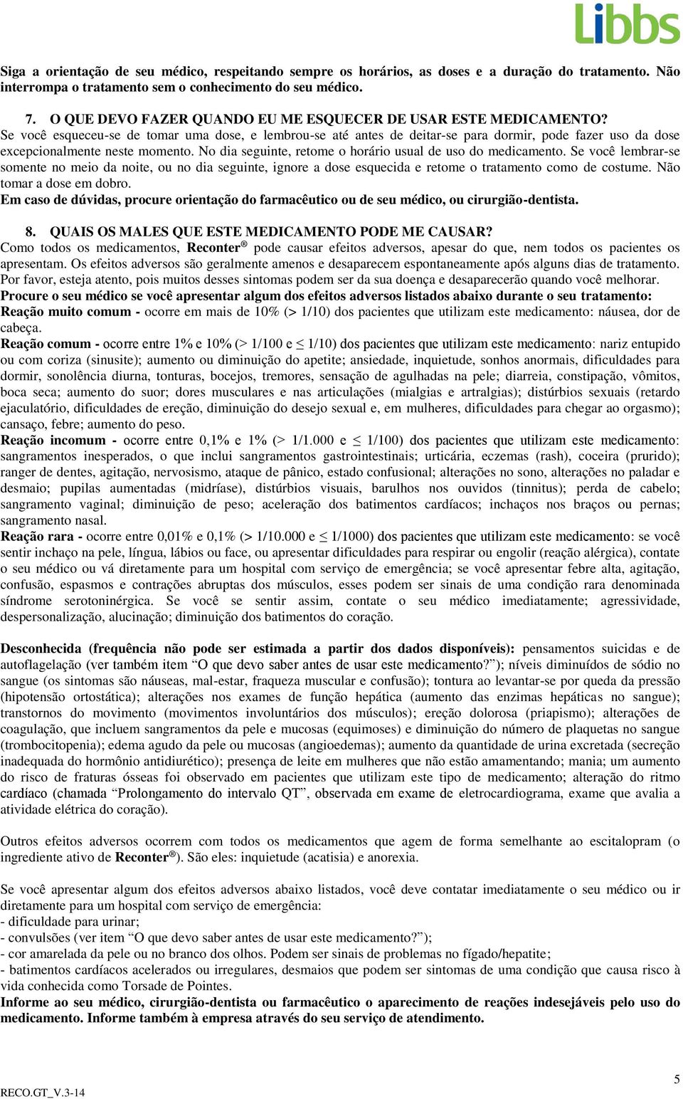 Se você esqueceu-se de tomar uma dose, e lembrou-se até antes de deitar-se para dormir, pode fazer uso da dose excepcionalmente neste momento.