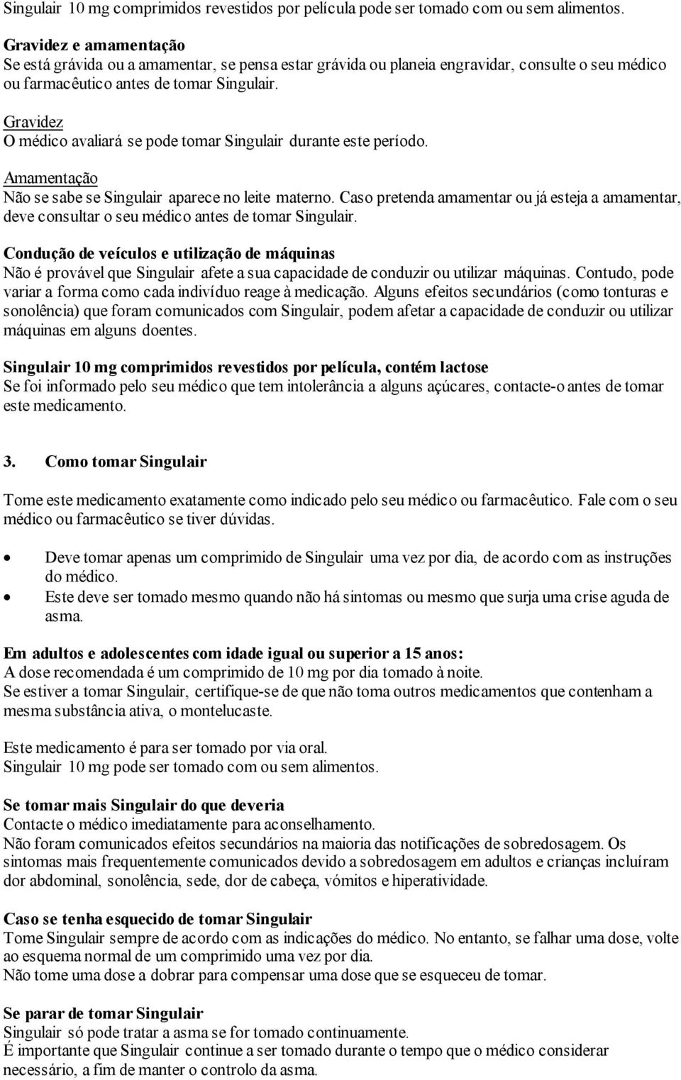 Gravidez O médico avaliará se pode tomar Singulair durante este período. Amamentação Não se sabe se Singulair aparece no leite materno.