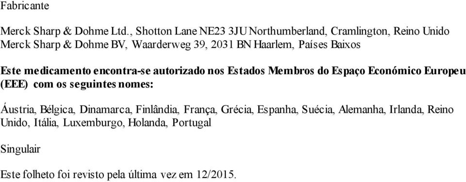 Países Baixos Este medicamento encontra-se autorizado nos Estados Membros do Espaço Económico Europeu (EEE) com os