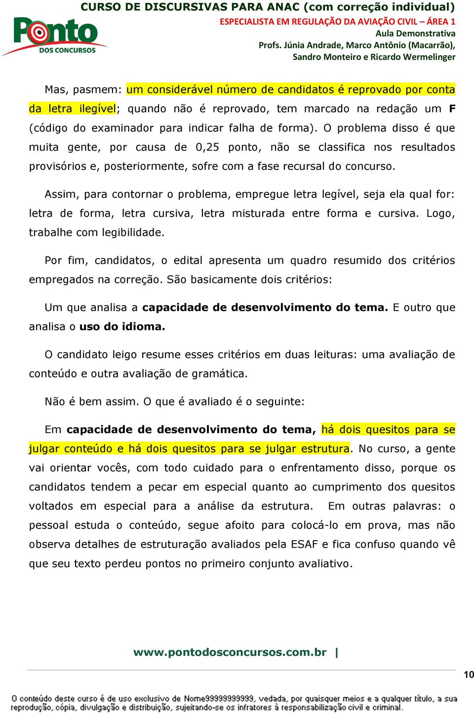 Assim, para contornar o problema, empregue letra legível, seja ela qual for: letra de forma, letra cursiva, letra misturada entre forma e cursiva. Logo, trabalhe com legibilidade.