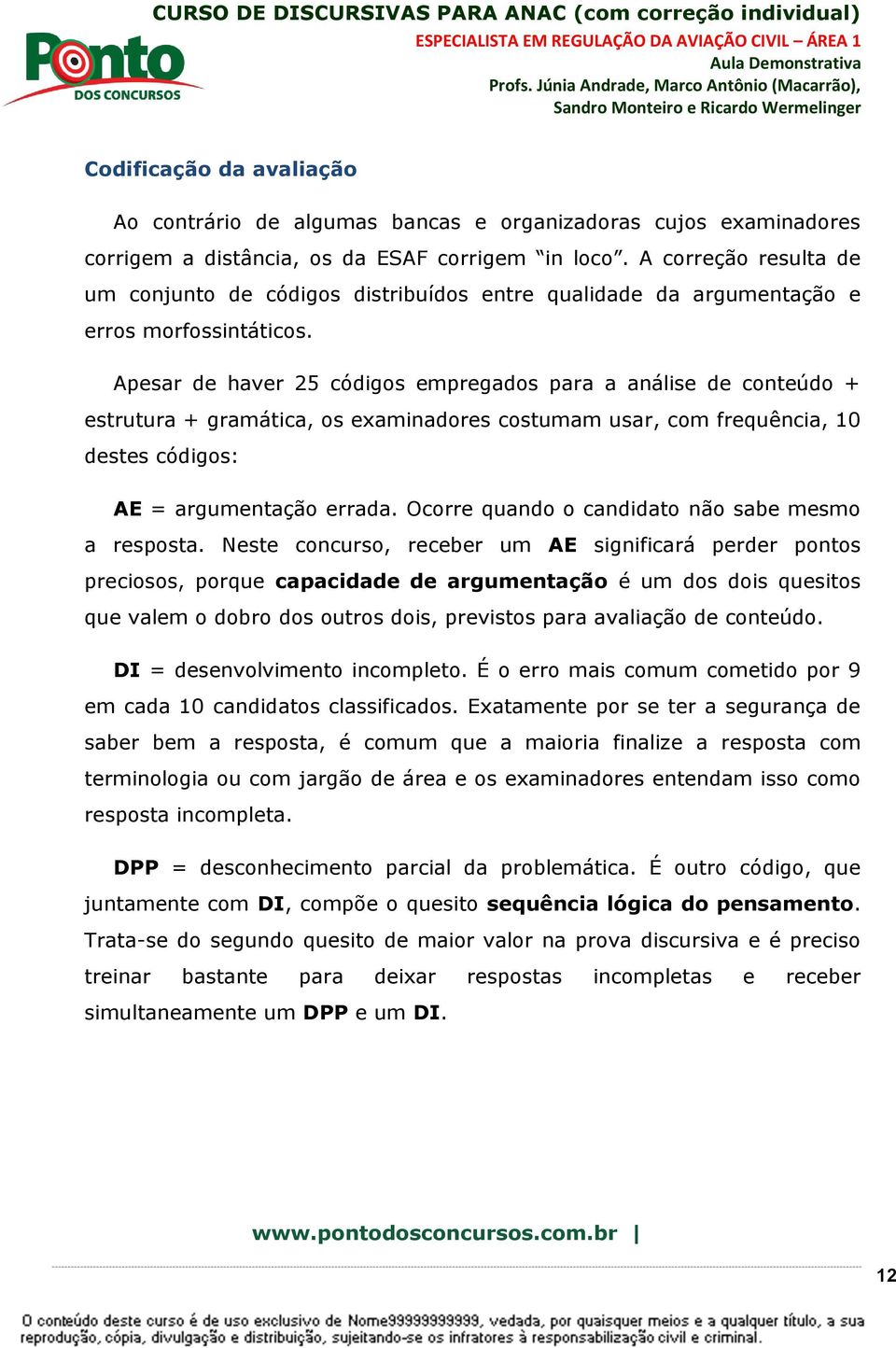 Apesar de haver 25 códigos empregados para a análise de conteúdo + estrutura + gramática, os examinadores costumam usar, com frequência, 10 destes códigos: AE = argumentação errada.