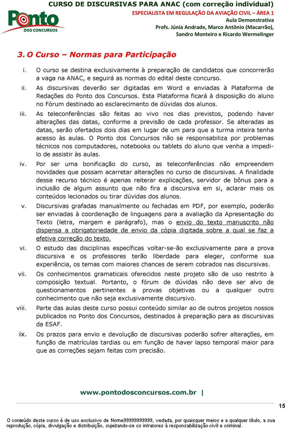 Esta Plataforma ficará à disposição do aluno no Fórum destinado ao esclarecimento de dúvidas dos alunos.