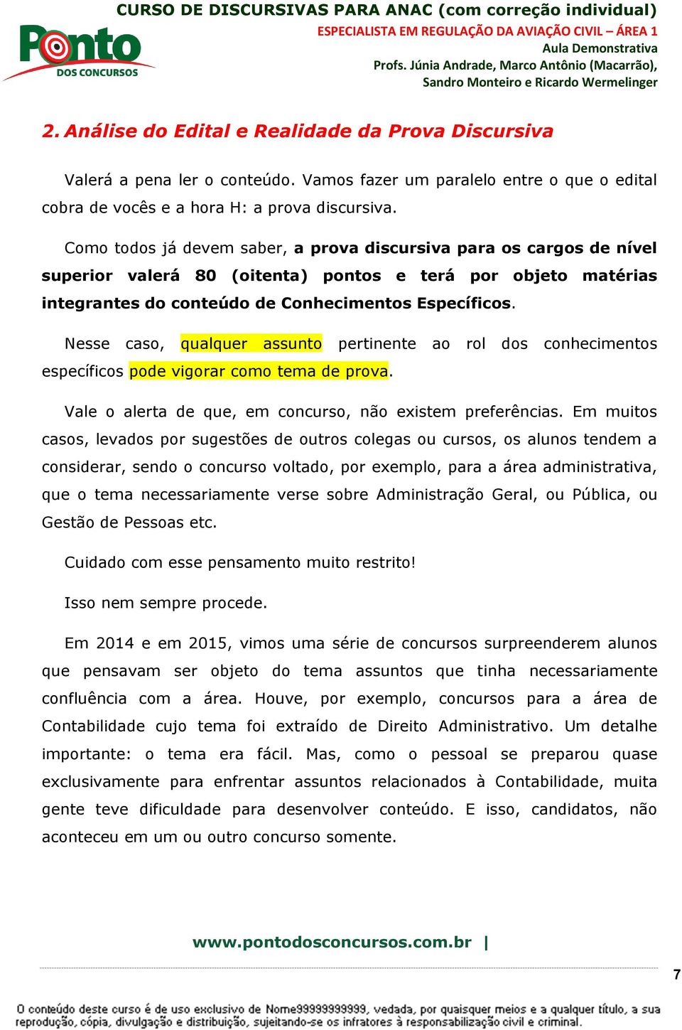 Nesse caso, qualquer assunto pertinente ao rol dos conhecimentos específicos pode vigorar como tema de prova. Vale o alerta de que, em concurso, não existem preferências.