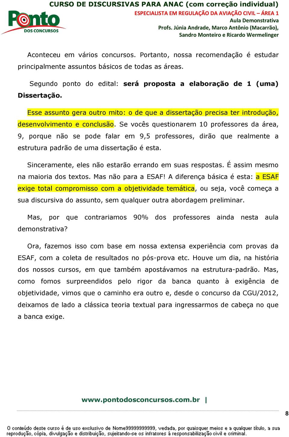 Se vocês questionarem 10 professores da área, 9, porque não se pode falar em 9,5 professores, dirão que realmente a estrutura padrão de uma dissertação é esta.