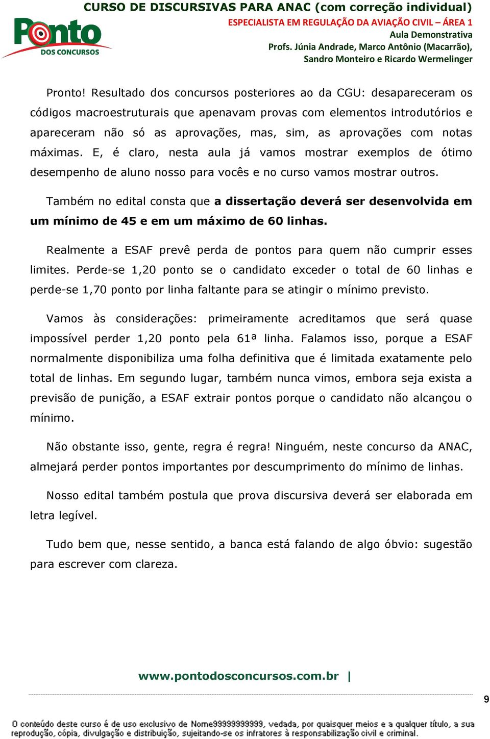 notas máximas. E, é claro, nesta aula já vamos mostrar exemplos de ótimo desempenho de aluno nosso para vocês e no curso vamos mostrar outros.