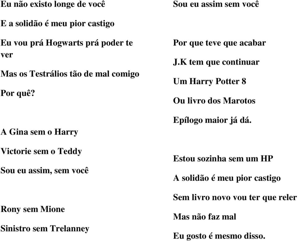 A Gina sem o Harry Victorie sem o Teddy Sou eu assim, sem você Rony sem Mione Sinistro sem Trelanney Por que teve que