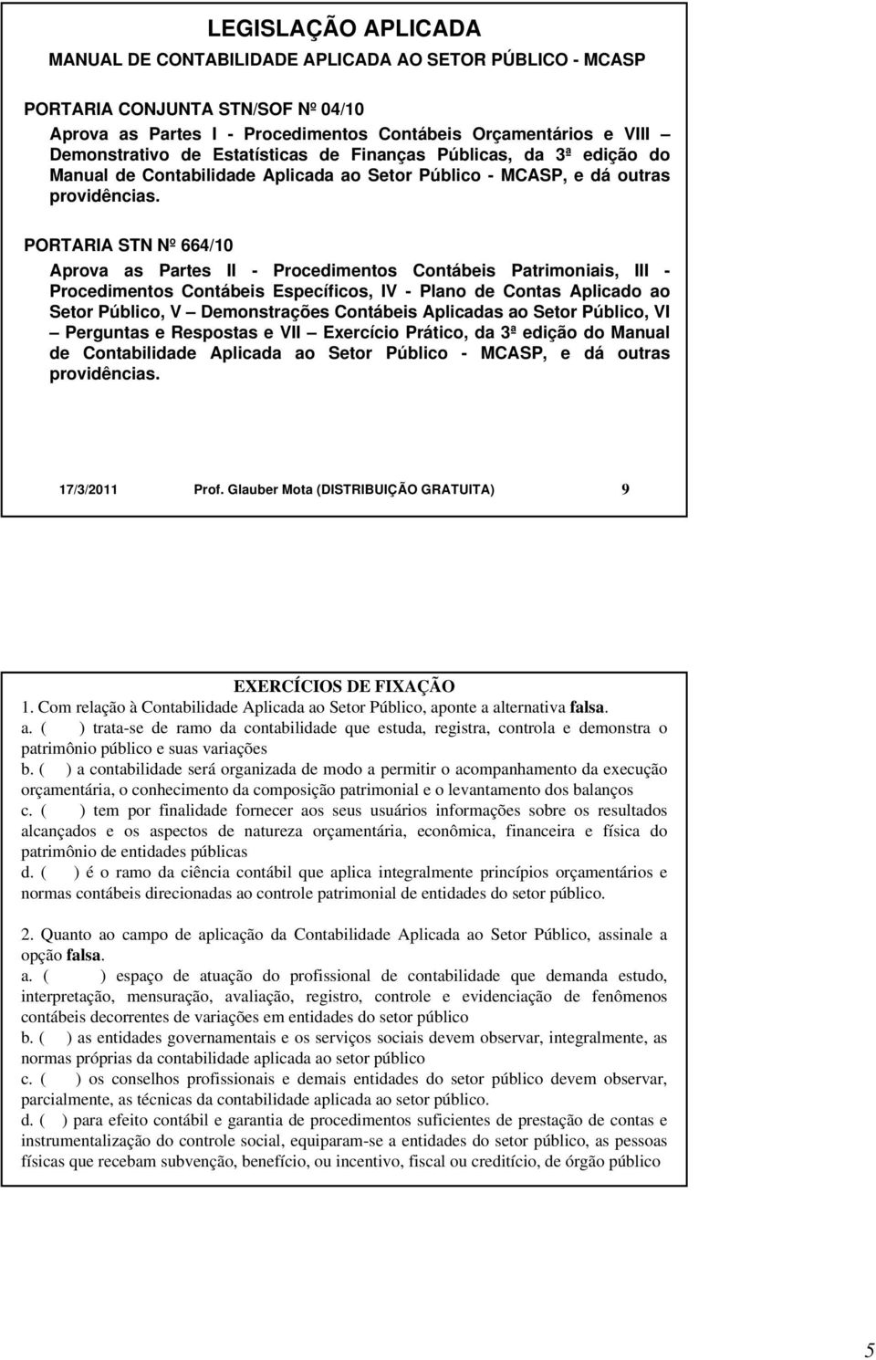 PORTARIA STN Nº 664/10 Aprova as Partes II - Procedimentos Contábeis Patrimoniais, III - Procedimentos Contábeis Específicos, IV - Plano de Contas Aplicado ao Setor Público, V Demonstrações Contábeis