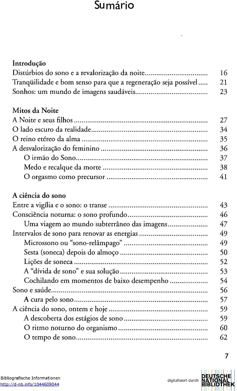 Entre a vigília e o sono: o transe 43 Consciência noturna: o sono profundo 46 Uma viagem ao mundo subterrâneo das imagens 47 Intervalos de sono para renovar as energias 49 Microssono ou