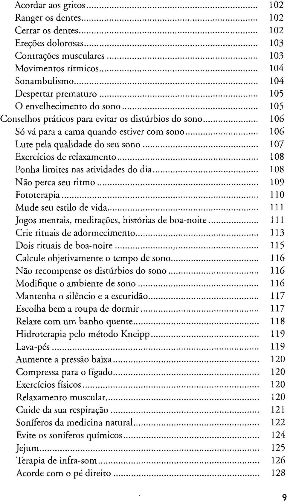 atividades do dia 108 Não perca seu ritmo 109 Fototerapia 110 Mude seu estilo de vida 111 Jogos mentais, meditações, histórias de boa-noite 111 Crie rituais de adormecimento 113 Dois rituais de