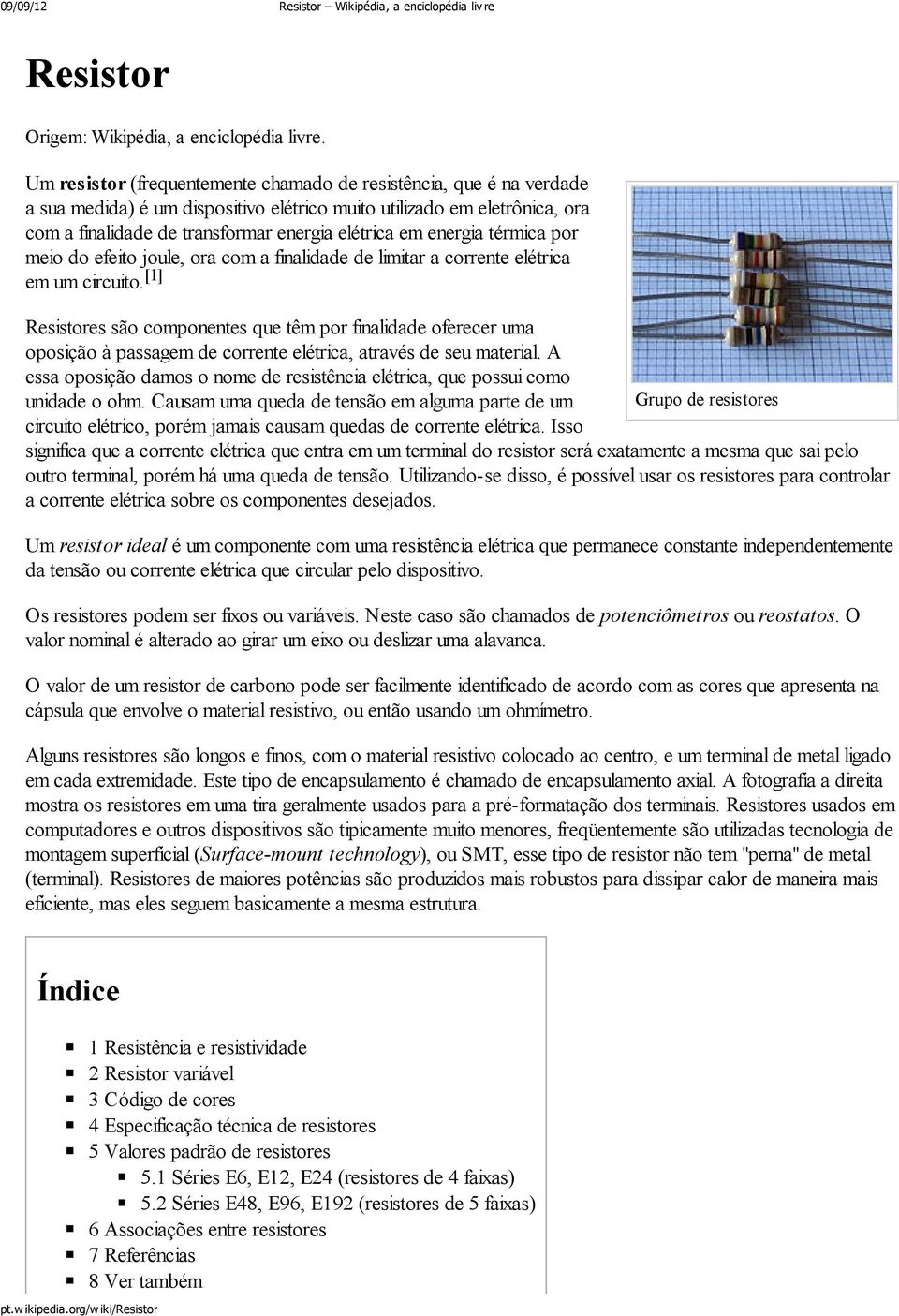 energia térmica por meio do efeito joule, ora com a finalidade de limitar a corrente elétrica em um circuito.