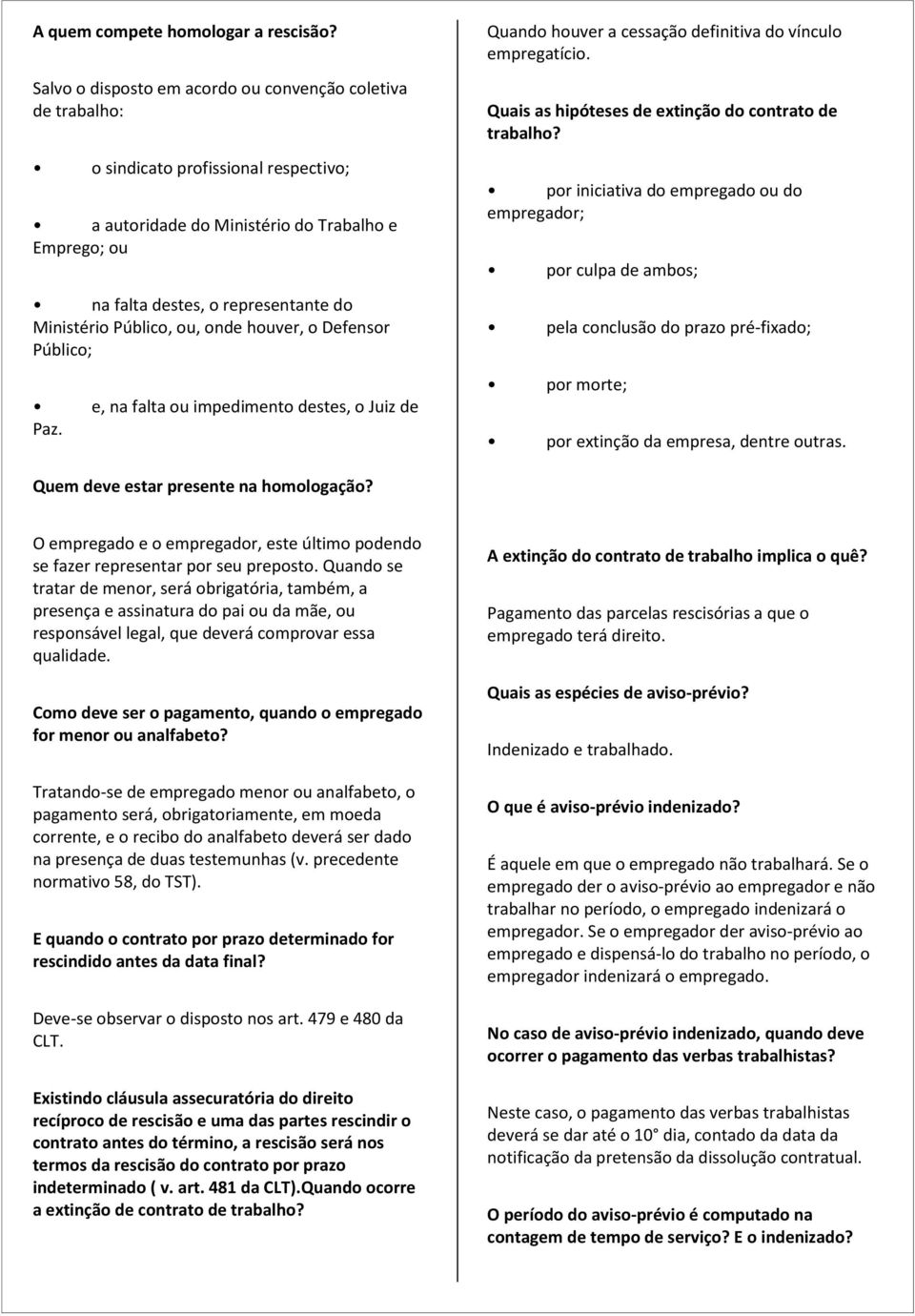 Público, ou, onde houver, o Defensor Público; e, na falta ou impedimento destes, o Juiz de Paz. Quando houver a cessação definitiva do vínculo empregatício.