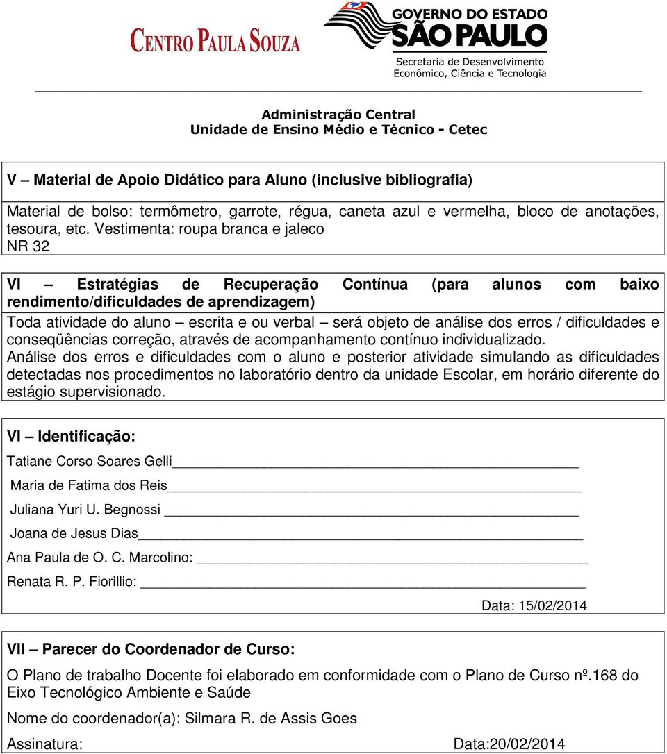 de análise dos erros / dificuldades e conseqüências correção, através de acompanhamento contínuo individualizado.